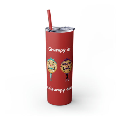 Grumpy is as Grumpy does Skinny Tumbler with Straw, 20oz