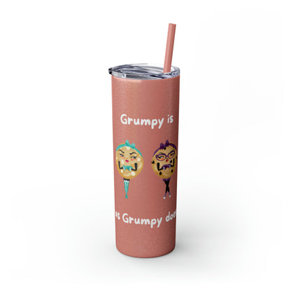 Grumpy is as Grumpy does Skinny Tumbler with Straw, 20oz