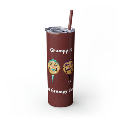 Grumpy is as Grumpy does Skinny Tumbler with Straw, 20oz