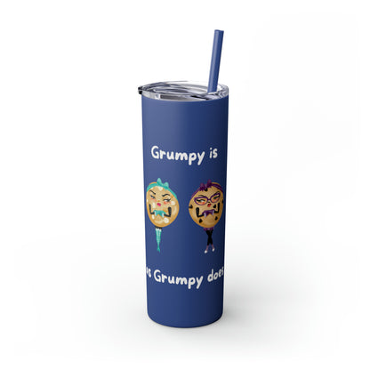 Grumpy is as Grumpy does Skinny Tumbler with Straw, 20oz