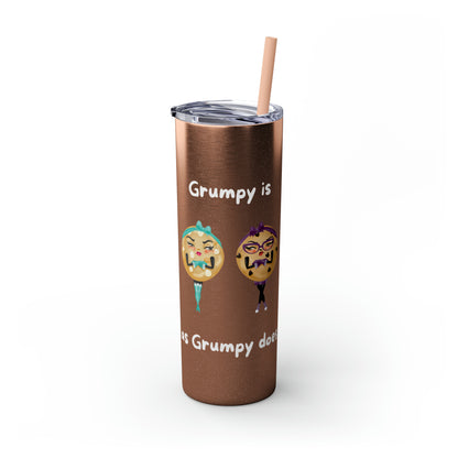 Grumpy is as Grumpy does Skinny Tumbler with Straw, 20oz