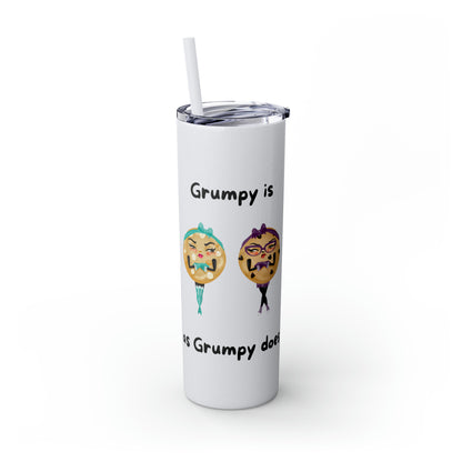 Grumpy is as Grumpy does Skinny Tumbler with Straw, 20oz