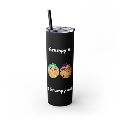 Grumpy is as Grumpy does Skinny Tumbler with Straw, 20oz