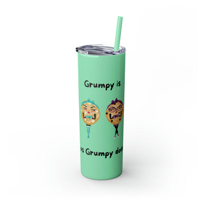 Grumpy is as Grumpy does Skinny Tumbler with Straw, 20oz