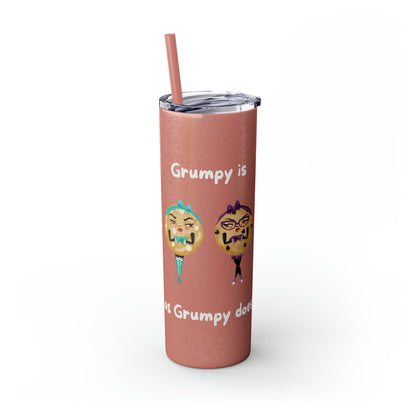 Grumpy is as Grumpy does Skinny Tumbler with Straw, 20oz