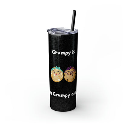 Grumpy is as Grumpy does Skinny Tumbler with Straw, 20oz