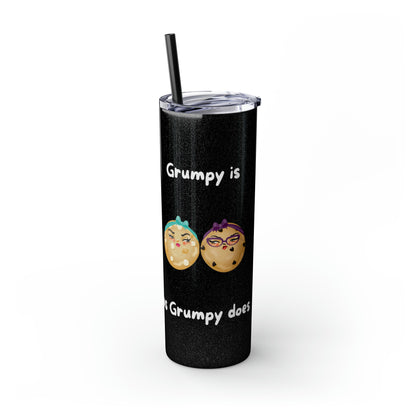 Grumpy is as Grumpy does Skinny Tumbler with Straw, 20oz