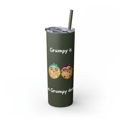 Grumpy is as Grumpy does Skinny Tumbler with Straw, 20oz